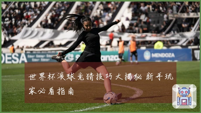 世界杯滚球竞猜技巧大揭秘 新手玩家必看指南