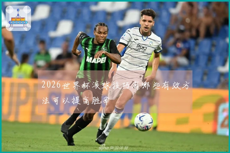 2026世界杯滚球技巧有哪些有效方法可以提高胜率