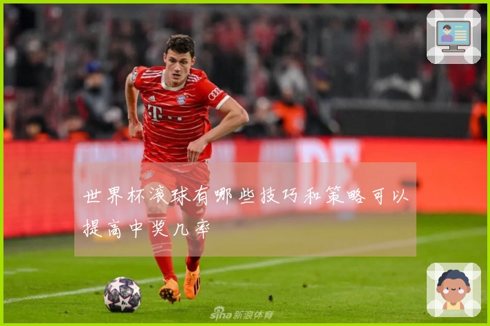 世界杯滚球有哪些技巧和策略可以提高中奖几率